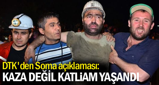 DTK: Soma’da iş kazası değil, katliam yaşandı