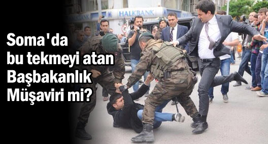 Soma'da bu tekmeyi atan Başbakanlık Müşaviri mi?