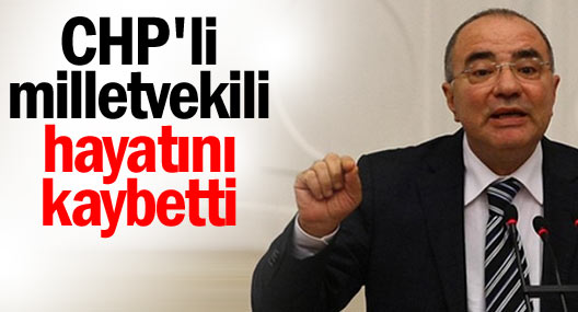 CHPli milletvekili hayatını kaybetti