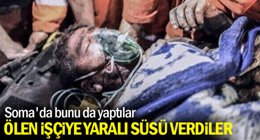 Soma'da ölen işçiye yaralı süsü verildiği iddia edildi