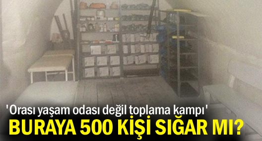 'Bu yaşam odası değil toplama kampı'