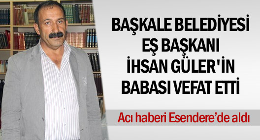 Başkale Belediyesi Eş Başkanı İhsan Güler’in acı günü