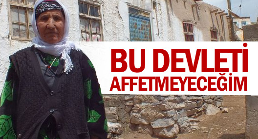 'Bu devleti affetmeyeceğim'
