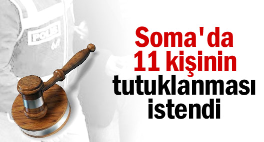 Soma’da 11 kişinin tutuklanması istendi