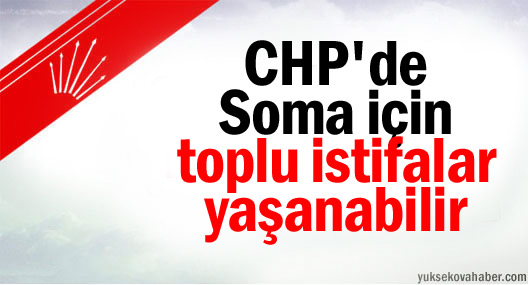 CHP'de Soma için toplu istifalar yaşanabilir