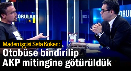 Maden işçisi Sefa Köken: Otobüse bindirilip AKP mitingine götürüldük