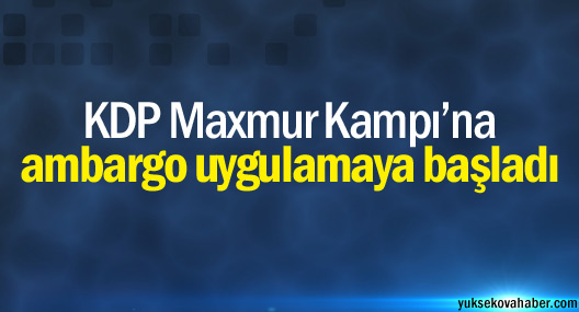 KDP Maxmur Kampı’na ambargo uygulamaya başladı