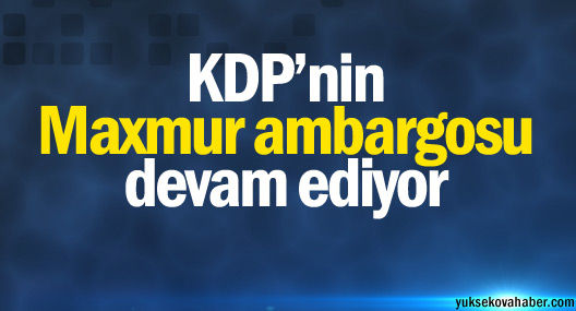 KDP’nin Maxmur ambargosu devam ediyor