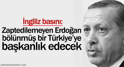 "Zaptedilemeyen Erdoğan bölünmüş bir Türkiye’ye başkanlık edecek"