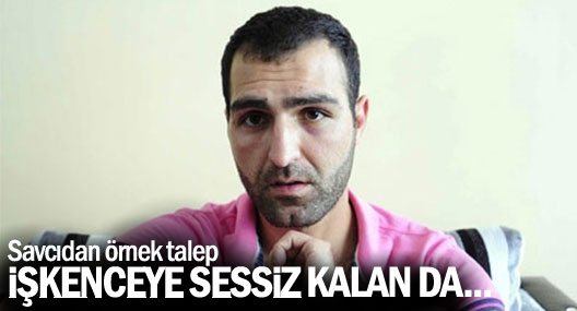 Savcı: İşkence suçunu görüp sessiz kalan polis de suçludur!