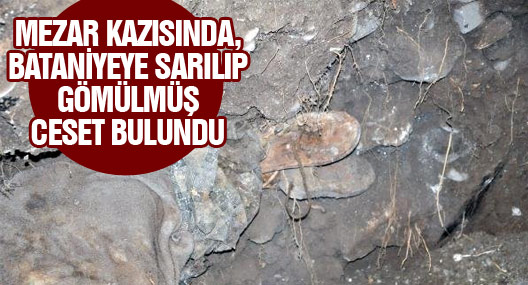 Mezar Kazısında, Bataniyeye Sarılıp Gömülmüş Ceset Bulundu