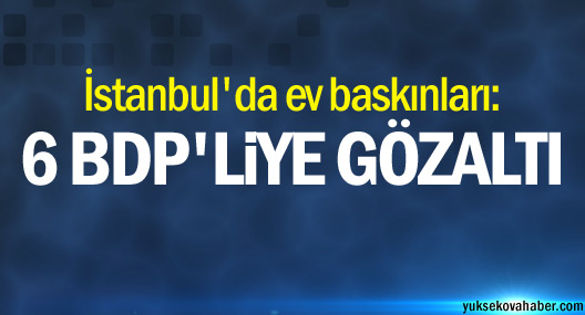 İstanbul'da ev baskınları: 6 BDP'li genç gözaltına alındı