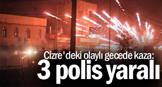 Cizre'deki olaylı gecede kaza: 3 polis yaralı