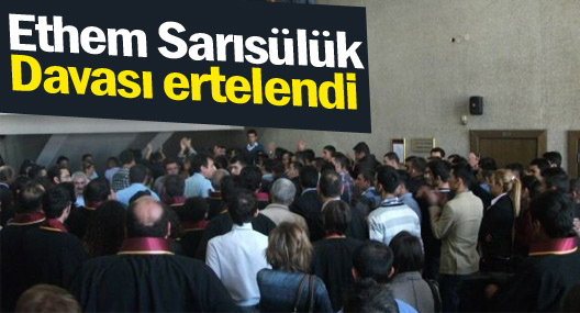 Ethem Sarısülük Davası ertelendi