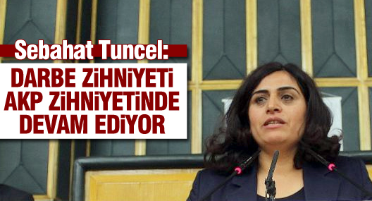 Tuncel: Darbe zihniyeti AKP zihniyetinde devam ediyor