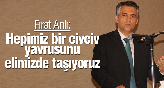 Anlı: Hepimiz bir civciv yavrusunu elimizde taşıyoruz