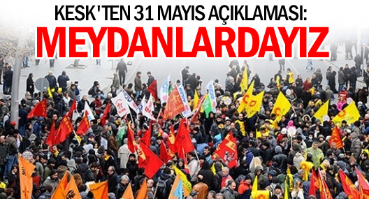 KESK: 31 Mayıs'ta meydanlardayız