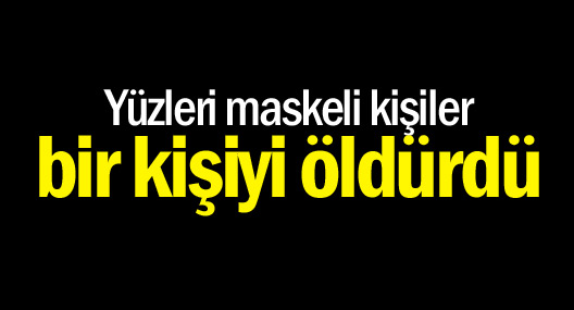 Cizre’de yüzleri maskeli kişiler bir kişiyi öldürdü