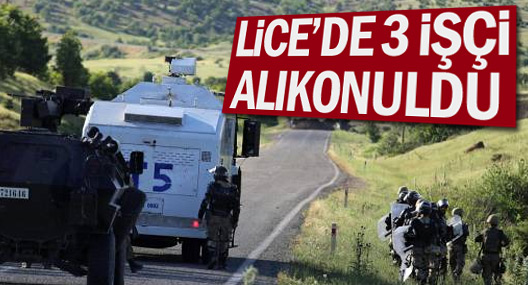 Lice'de 3 işçi alıkonuldu