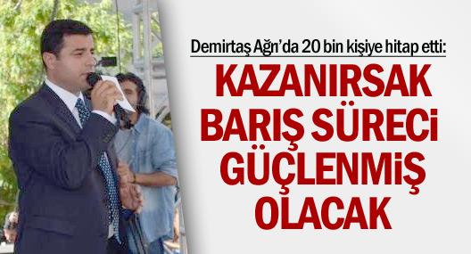 Demirtaş: BDP Ağrı'da Kazanırsa Barış Süreci Güçlenmiş Olacak