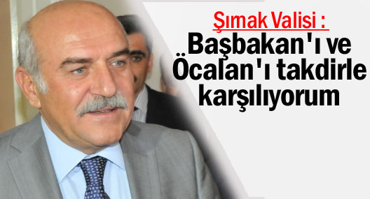 Şırnak Valisi: Başbakan'ı ve Öcalan'ı takdirle karşılıyorum