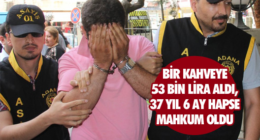 Bir Kahveye 53 Bin Lira Aldı, 37 Yıl 6 Ay Hapse Mahkum Oldu