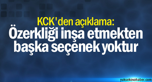 KCK: Özerkliği inşa etmekten başka seçenek yoktur