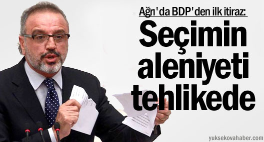 Ağrı'da BDP'den ilk itiraz: Seçimin aleniyeti tehlikede