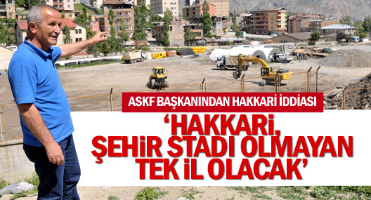 'Hakkari, şehir stadı olmayan tek il olacak'