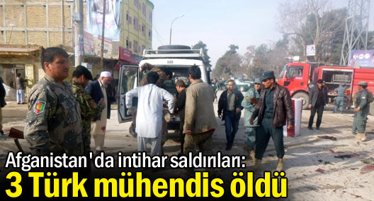 Afganistan'da İntihar Saldırıları: 3 Türk Mühendis Öldü