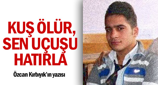 Kuş ölür, sen uçuşu hatırla