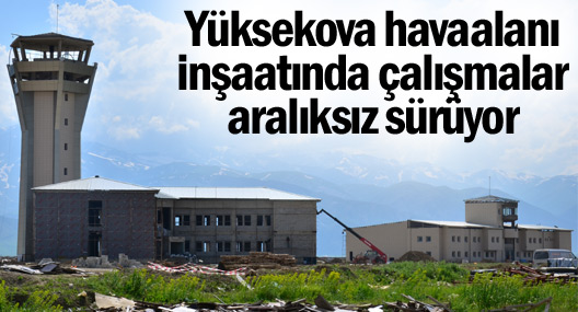 Yüksekova havaalanı inşaatında çalışmalar aralıksız sürüyor