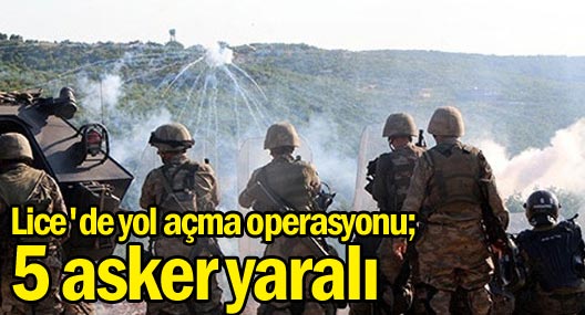 Lice'de yol açma operasyonu; 5 asker yaralı