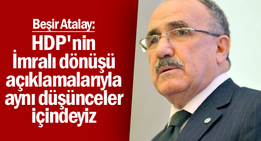 Beşir Atalay: HDP'nin İmralı dönüşü açıklamalarıyla aynı düşünceler içindeyiz
