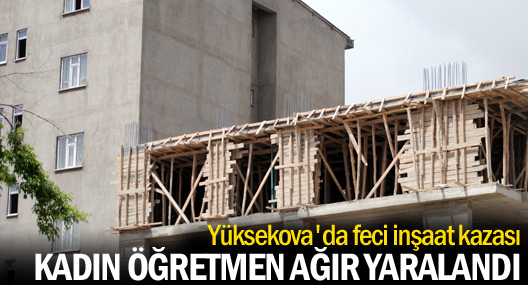 Yüksekova'da inşaat kazasında kadın öğretmen ağır yaralandı