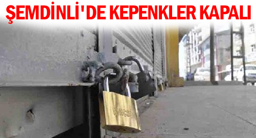 Şemdinli'de kepenkler açılmadı