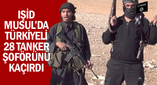 IŞİD Musul'da 28 Türkiyeli şoförü rehin alındı!