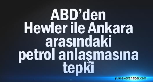 ABD’den Hewler ile Ankara arasındaki petrol anlaşmasına tepki