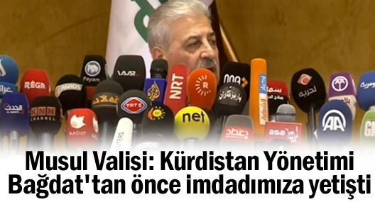 Musul Valisi: ’Kürdistan Yönetimi, Bağdat’tan önce imdadımıza yetişti’
