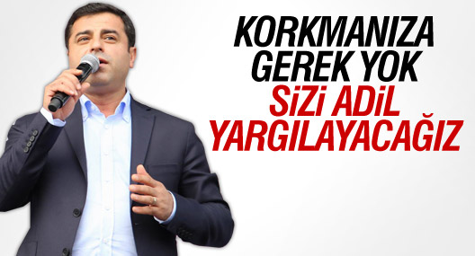 Demirtaş: Korkmanıza gerek yok sizi adil yargılayacağız’