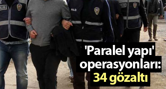 'Paralel yapı' operasyonlarına devam: 34 gözaltı
