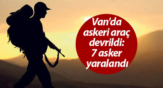 Van'da askeri araç devrildi: 7 asker yaralı