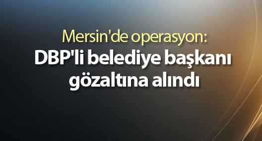 DBP'li belediye başkanı gözaltına alındı