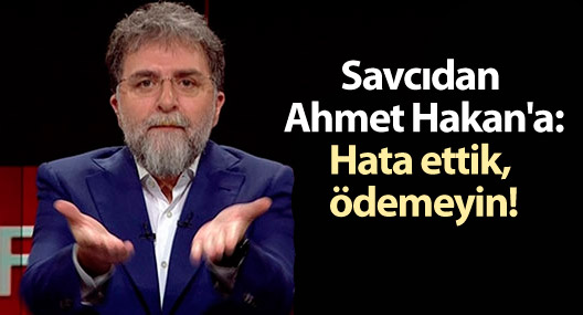 Savcıdan Ahmet Hakan'a: Hata ettik, ödemeyin!