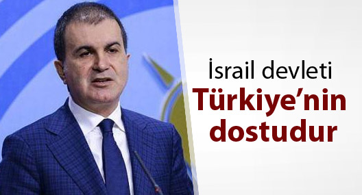 Çelik: İsrail devleti ve İsrail halkı, Türkiye’nin dostudur