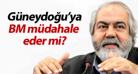 Mehmet Altan: Güneydoğu’ya BM müdahale eder mi?