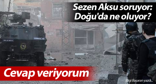 Sezen Aksu soruyor: Doğu'da ne oluyor? Cevap veriyorum