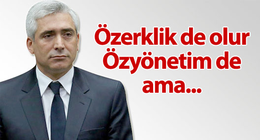 AKP'li Ensarioğlu: Özerklik de özyönetim de tartışılabilir