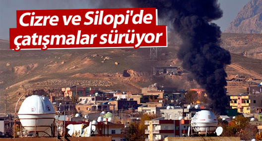 Cizre ve Silopi'de çatışmalar sürüyor