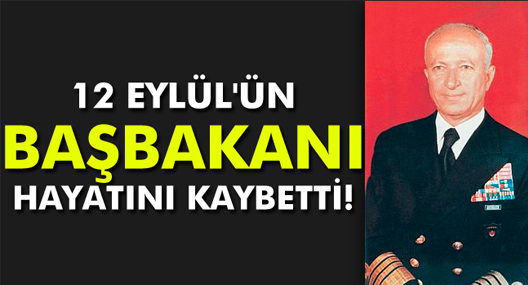 12 Eylül'ün başbakanı hayatını kaybetti